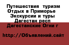 Путешествия, туризм Отдых в Приморье - Экскурсии и туры. Дагестан респ.,Дагестанские Огни г.